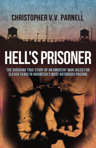 Cover image for Hell's Prisoner: The Shocking True Story Of An Innocent Man Jailed For Eleven Years In Indonesia's Most Notorious Prisons