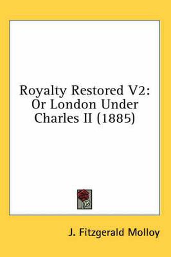 Royalty Restored V2: Or London Under Charles II (1885)