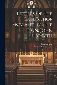 Cover image for Letters Of The Late Bishop England To The Hon. John Forsyth