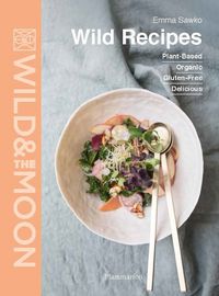 Cover image for Wild Recipes: Plant-Based, Organic, Gluten-Free, Delicious