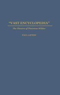 Cover image for Vast Encyclopedia: The Theatre of Thornton Wilder