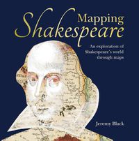 Cover image for Mapping Shakespeare: An exploration of Shakespeare's worlds through maps