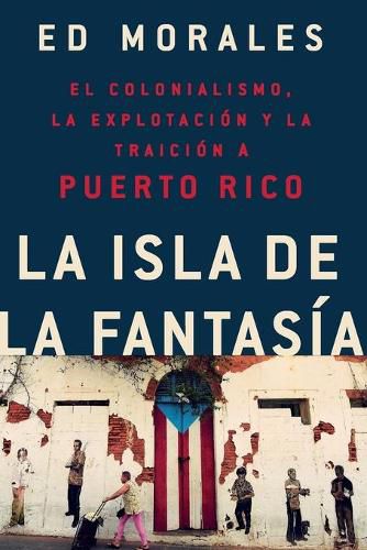 Cover image for La Isla de la Fantasia: El Colonialismo, La Explotacion Y La Traicion a Puerto Rico