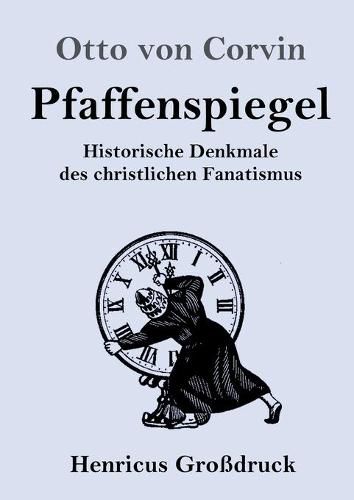 Pfaffenspiegel (Grossdruck): Historische Denkmale des christlichen Fanatismus