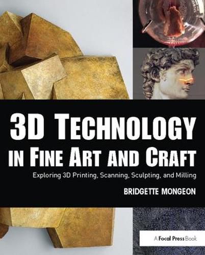 Cover image for 3D Technology in Fine Art and Craft: Exploring 3D Printing, Scanning, Sculpting and Milling