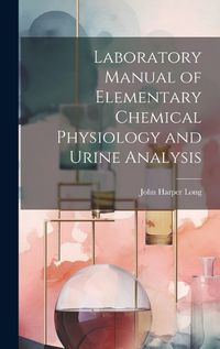 Cover image for Laboratory Manual of Elementary Chemical Physiology and Urine Analysis