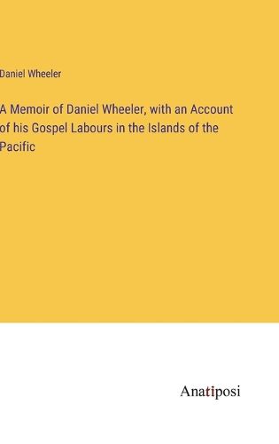 Cover image for A Memoir of Daniel Wheeler, with an Account of his Gospel Labours in the Islands of the Pacific