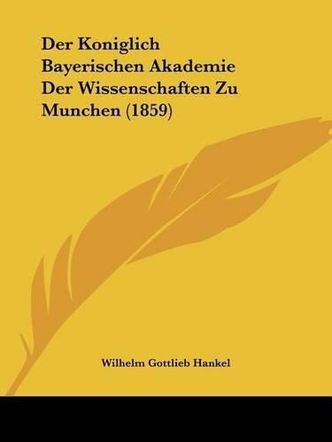 Der Koniglich Bayerischen Akademie Der Wissenschaften Zu Munchen (1859)