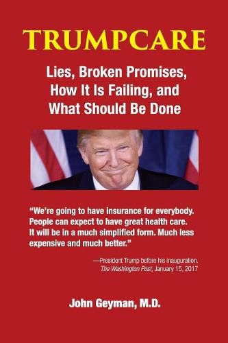 Cover image for TrumpCare: Lies, Broken Promises, How it is Failing, and What Should Be Done