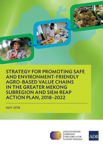 Cover image for Strategy for Promoting Safe and Environment-Friendly Agro-Based Value Chains in the Greater Mekong Subregion and Siem Reap Action Plan, 2018-2022