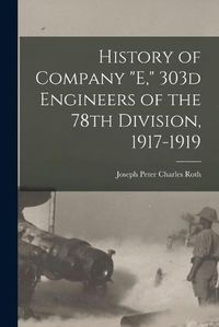 Cover image for History of Company "E," 303d Engineers of the 78th Division, 1917-1919