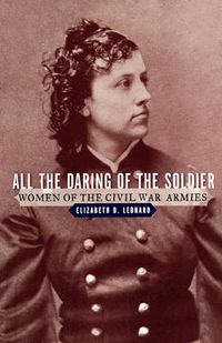 Cover image for All the Daring of the Soldier: Women of the Civil War Armies