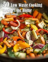 Cover image for 50 Low Waste Cooking Recipes for Home