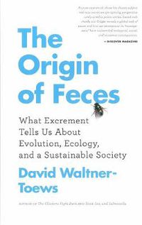 Cover image for The Origin Of Feces: What Excrement Tells Us About Evolution, Ecology, and a Sustainable Society