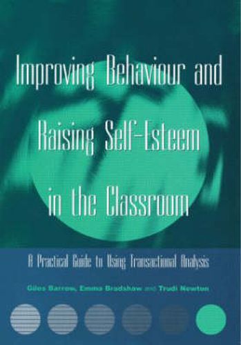 Cover image for Improving Behaviour and Raising Self-Esteem in the Classroom: A Practical Guide to Using Transactional Analysis