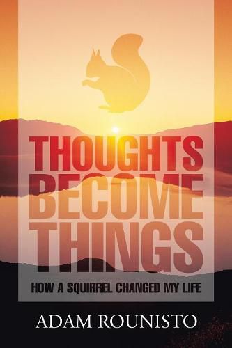Cover image for Thoughts Become Things: How a Squirrel Changed My Life