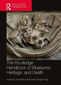 Cover image for The Routledge Handbook of Museums, Heritage, and Death