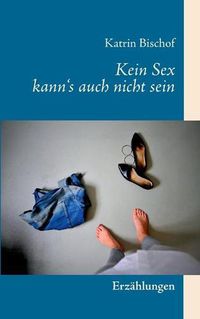 Cover image for Kein Sex kann's auch nicht sein