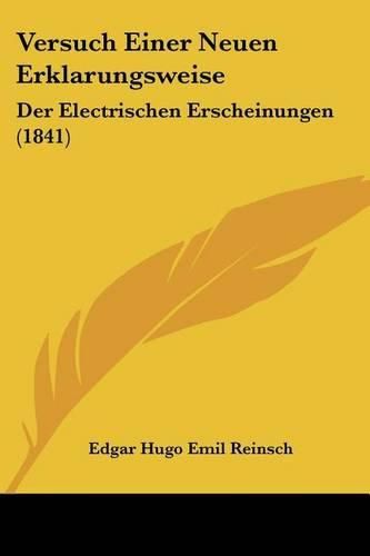 Versuch Einer Neuen Erklarungsweise: Der Electrischen Erscheinungen (1841)