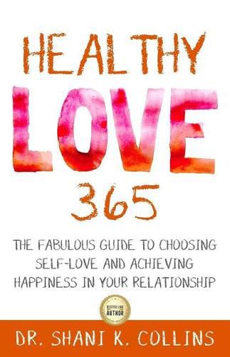 Cover image for Healthy Love 365: A Fabulous Guide to Choosing Self-Love and Achieving Happiness in Your Relationship