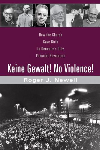 Cover image for Keine Gewalt! No Violence!: How the Church Gave Birth to Germany's Only Peaceful Revolution