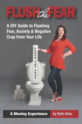 Cover image for Flush the Fear: A DIY Guide to Eliminating Fear, Anxiety and Negative Crap from Your Life
