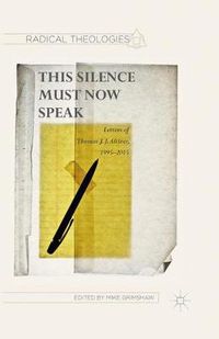 Cover image for This Silence Must Now Speak: Letters of Thomas J. J. Altizer, 1995-2015