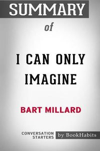 Cover image for Summary of I Can Only Imagine by Bart Millard: Conversation Starters