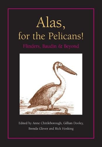 Cover image for Alas, for the Pelicans!: Flinders, Baudin and Beyond