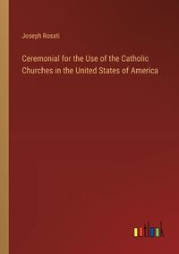 Cover image for Ceremonial for the Use of the Catholic Churches in the United States of America