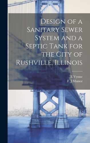 Cover image for Design of a Sanitary Sewer System and a Septic Tank for the City of Rushville, Illinois