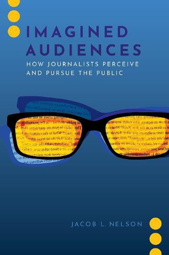 Cover image for Imagined Audiences: How Journalists Perceive and Pursue the Public