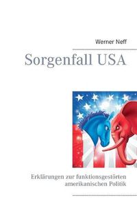 Cover image for Sorgenfall USA: Erklarungen zur funktionsgestoerten amerikanischen Politik