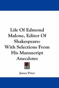 Cover image for Life of Edmond Malone, Editor of Shakespeare: With Selections from His Manuscript Anecdotes