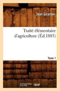 Cover image for Traite Elementaire d'Agriculture. Tome 1 (Ed.1885)