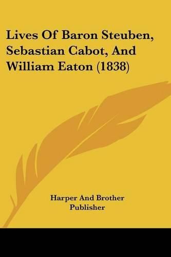 Lives of Baron Steuben, Sebastian Cabot, and William Eaton (1838)