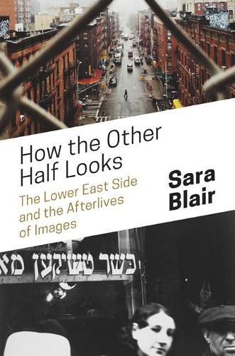 Cover image for How the Other Half Looks: The Lower East Side and the Afterlives of Images