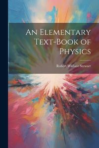 Cover image for An Elementary Text-Book of Physics