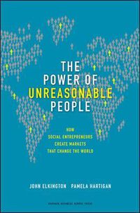 Cover image for The Power of Unreasonable People: How Social Entrepreneurs Create Markets That Change the World