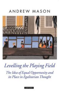 Cover image for Levelling the Playing Field: The Idea of Equal Opportunity and Its Place in Egalitarian Thought