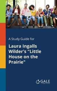 Cover image for A Study Guide for Laura Ingalls Wilder's Little House on the Prairie