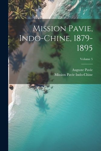 Cover image for Mission Pavie, Indo-Chine, 1879-1895; Volume 5