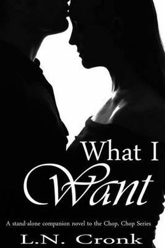 Cover image for What I Want: A Companion Novel to the Chop, Chop Series