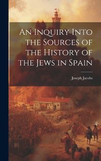 Cover image for An Inquiry Into the Sources of the History of the Jews in Spain