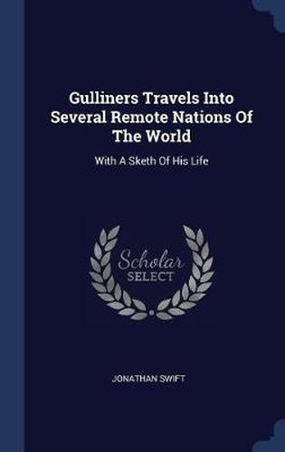 Cover image for Gulliners Travels Into Several Remote Nations of the World: With a Sketh of His Life