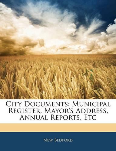 Cover image for City Documents: Municipal Register, Mayor's Address, Annual Reports, Etc