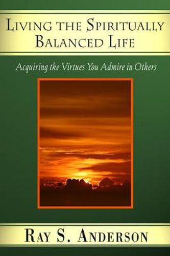 Living the Spiritually Balanced Life: Acquiring the Virtues You Admire in Others