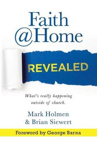 Cover image for Faith @Home Revealed: What's Really Happening Outside of Church.