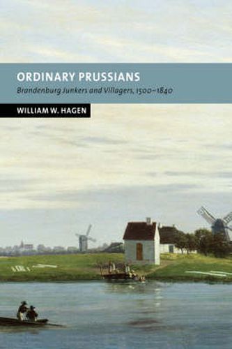 Ordinary Prussians: Brandenburg Junkers and Villagers, 1500-1840