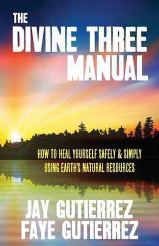 Cover image for The Divine Three Manual: How to Heal Yourself Safely and Simply Using Earth's Natural Resources